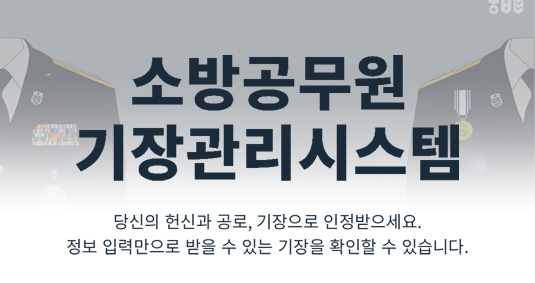 소방공무원 기장관리시스템 당신의 헌신과 공로, 기장으로 인정받으세요. 정보 입력만으로 받을 수 있는 기장을 확인할 수 있습니다.